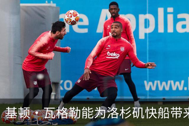 基顿·瓦格勒能为洛杉矶快船带来怎样的战力补充与长远价值