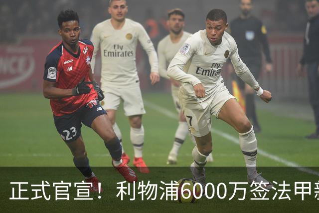 正式官宣！利物浦6000万签法甲新星，身价暴涨3倍，将接班科纳特