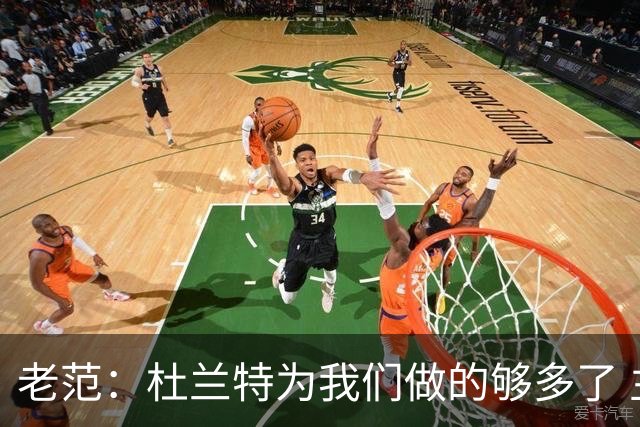 老范：杜兰特为我们做的够多了 主要是少了我和亚当斯平衡局面