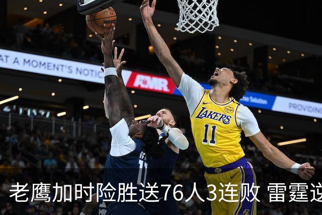 老鹰加时险胜送76人3连败 雷霆逆转战胜热火