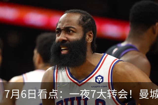 7月6日看点：一夜7大转会！曼城1.16亿创纪录，渣叔接手德国队，英超意甲西甲大洗牌