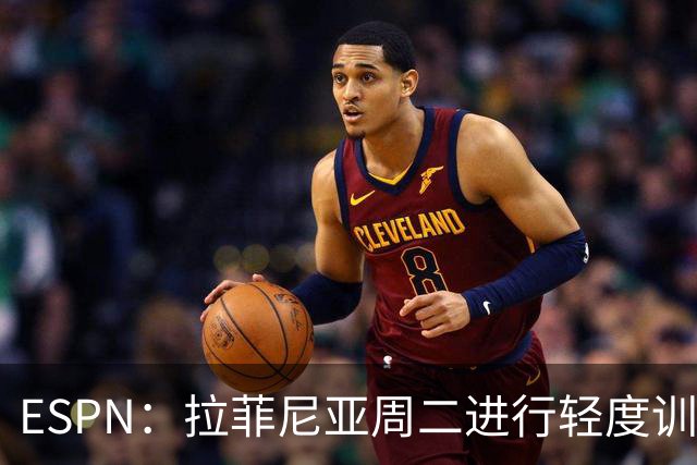 ESPN：拉菲尼亚周二进行轻度训练 但对挪威他不太可能上场